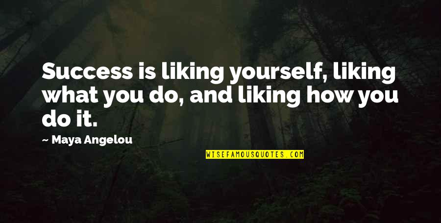 Unloosing Quotes By Maya Angelou: Success is liking yourself, liking what you do,