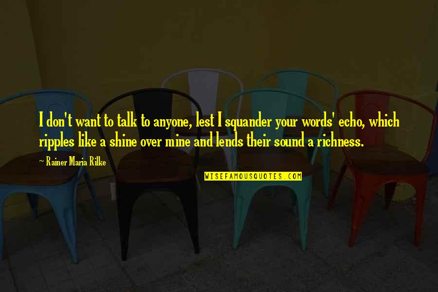 Unloosing Quotes By Rainer Maria Rilke: I don't want to talk to anyone, lest