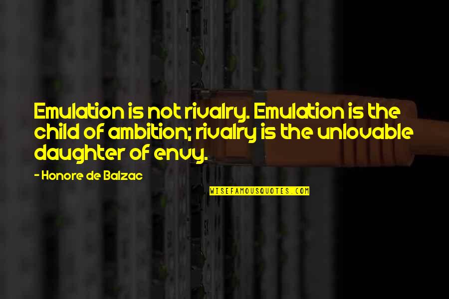 Unlovable Quotes By Honore De Balzac: Emulation is not rivalry. Emulation is the child