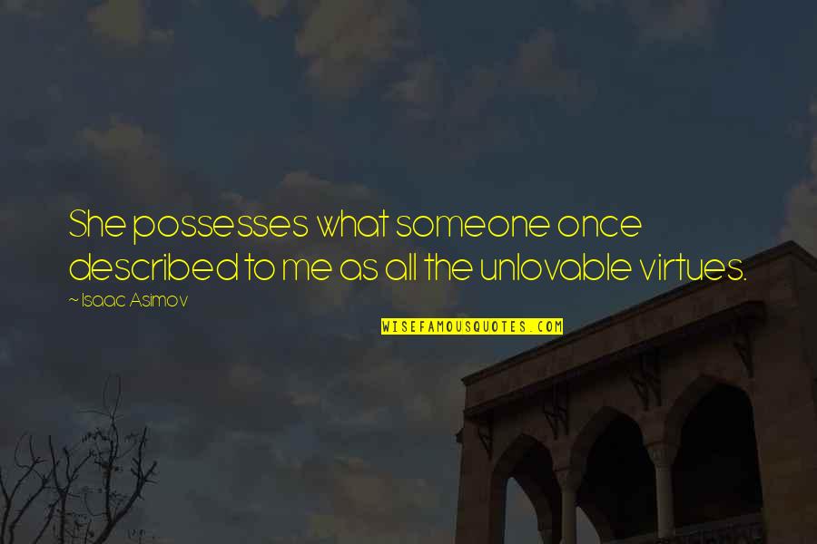 Unlovable Quotes By Isaac Asimov: She possesses what someone once described to me