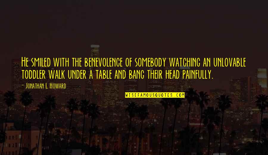 Unlovable Quotes By Jonathan L. Howard: He smiled with the benevolence of somebody watching