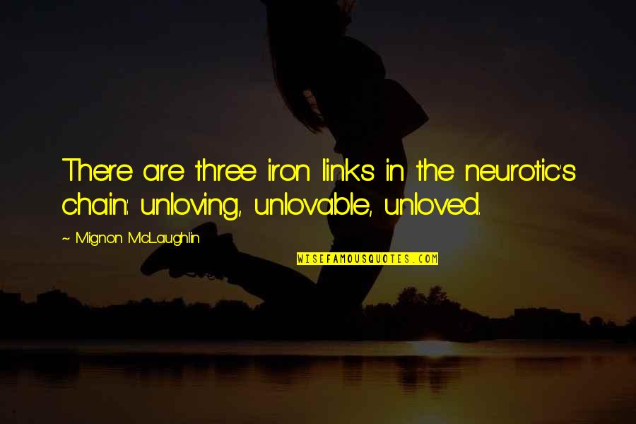 Unlovable Quotes By Mignon McLaughlin: There are three iron links in the neurotic's