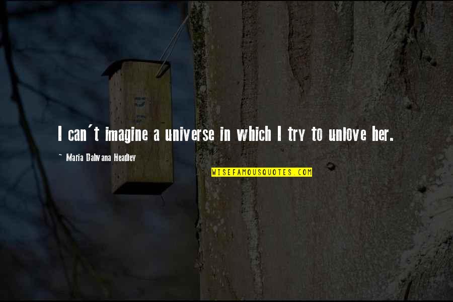 Unlove Quotes By Maria Dahvana Headley: I can't imagine a universe in which I