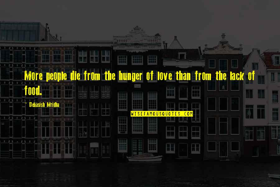 Unloved Quotes And Quotes By Debasish Mridha: More people die from the hunger of love