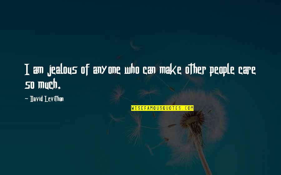Unloved Quotes By David Levithan: I am jealous of anyone who can make
