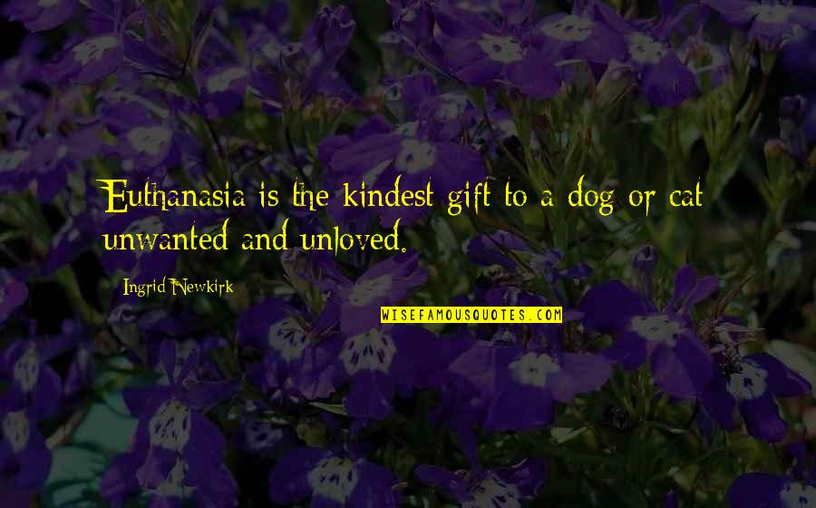 Unloved Quotes By Ingrid Newkirk: Euthanasia is the kindest gift to a dog