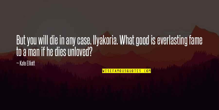 Unloved Quotes By Kate Elliott: But you will die in any case, Ilyakoria.