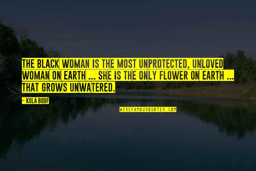 Unloved Quotes By Kola Boof: The Black woman is the most unprotected, unloved
