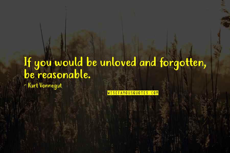 Unloved Quotes By Kurt Vonnegut: If you would be unloved and forgotten, be