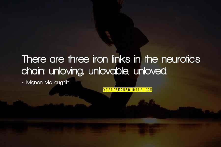Unloved Quotes By Mignon McLaughlin: There are three iron links in the neurotic's