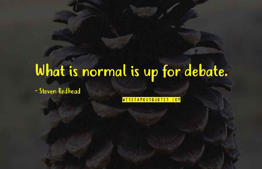 Unloved Unappreciated Quotes By Steven Redhead: What is normal is up for debate.