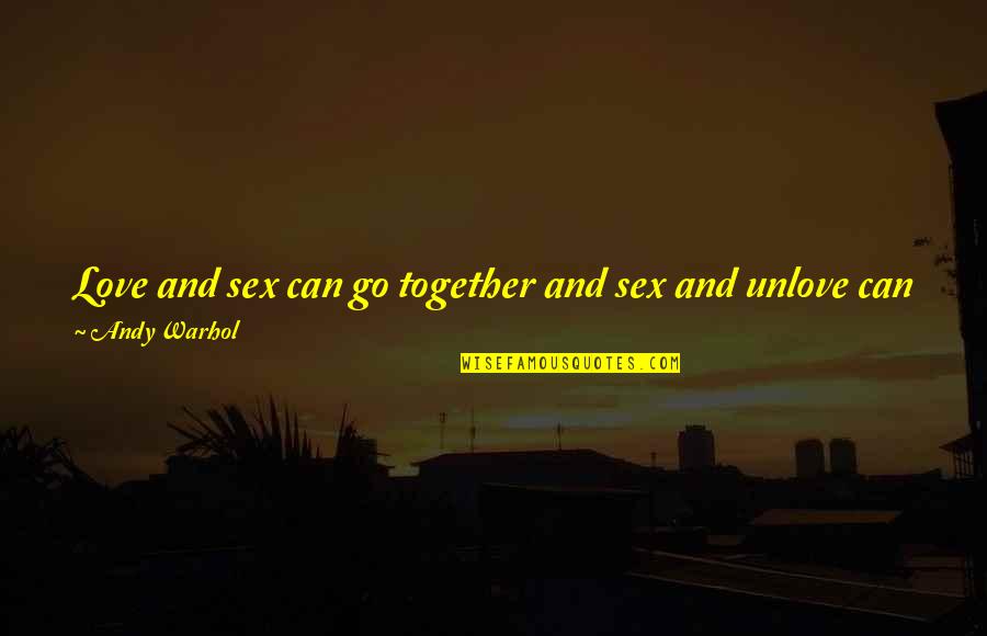 Unlove's Quotes By Andy Warhol: Love and sex can go together and sex