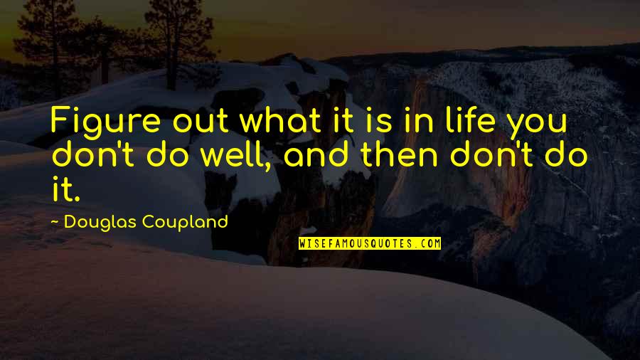 Unloving Boyfriend Quotes By Douglas Coupland: Figure out what it is in life you