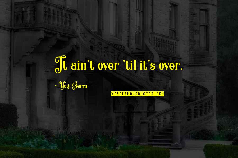Unloving Boyfriend Quotes By Yogi Berra: It ain't over 'til it's over.