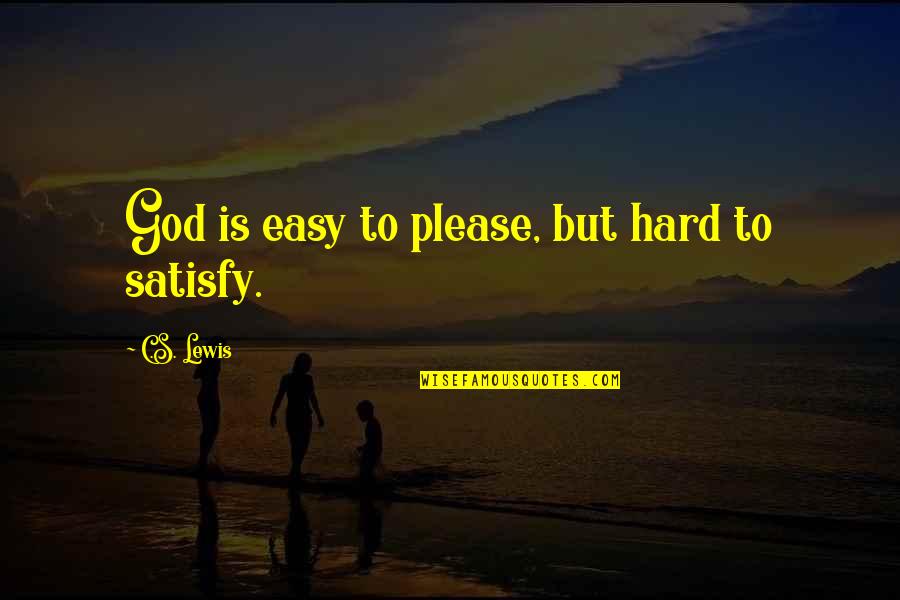 Unloving People Quotes By C.S. Lewis: God is easy to please, but hard to Unloving People Quotes By C.S. Lewis: God is easy to please, but hard to