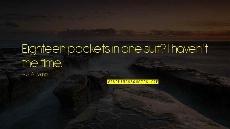 Unloving Quotes By A.A. Milne: Eighteen pockets in one suit? I haven't the Unloving Quotes By A.A. Milne: Eighteen pockets in one suit? I haven't the