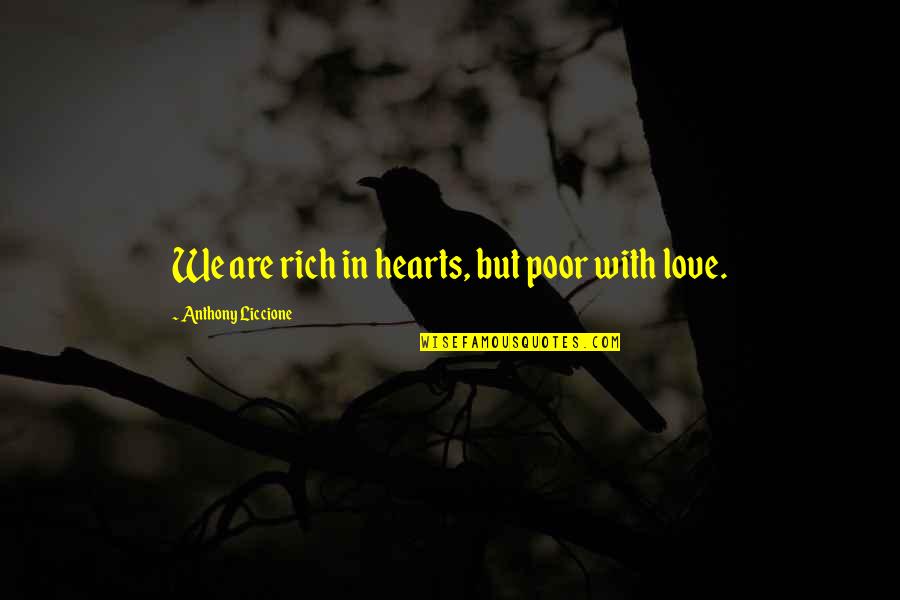 Unloving Quotes By Anthony Liccione: We are rich in hearts, but poor with Unloving Quotes By Anthony Liccione: We are rich in hearts, but poor with