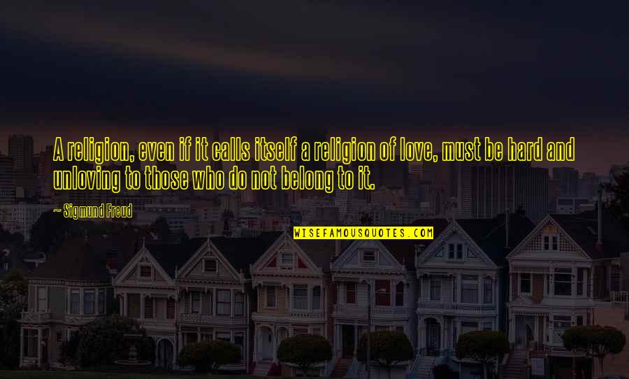 Unloving Quotes By Sigmund Freud: A religion, even if it calls itself a Unloving Quotes By Sigmund Freud: A religion, even if it calls itself a