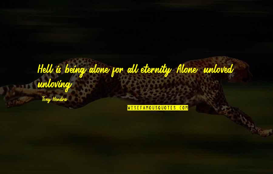Unloving Quotes By Tony Hendra: Hell is being alone for all eternity. Alone,