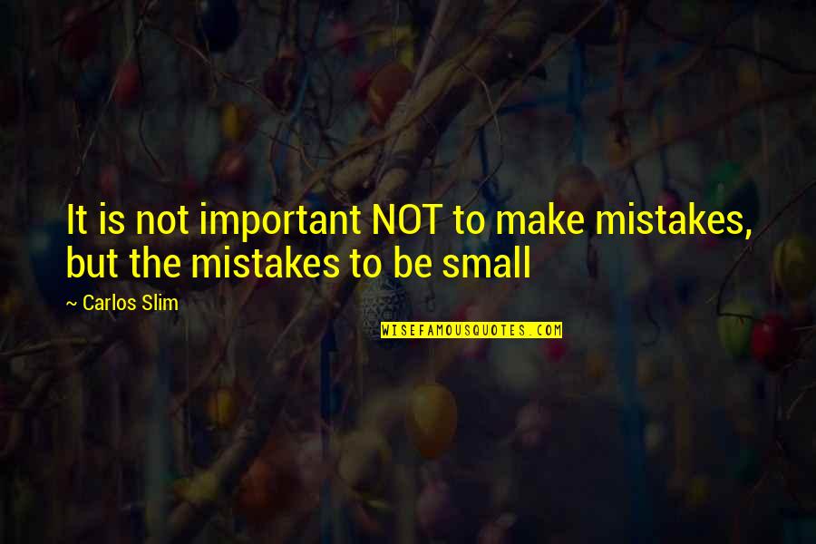 Unloving Relationship Quotes By Carlos Slim: It is not important NOT to make mistakes,