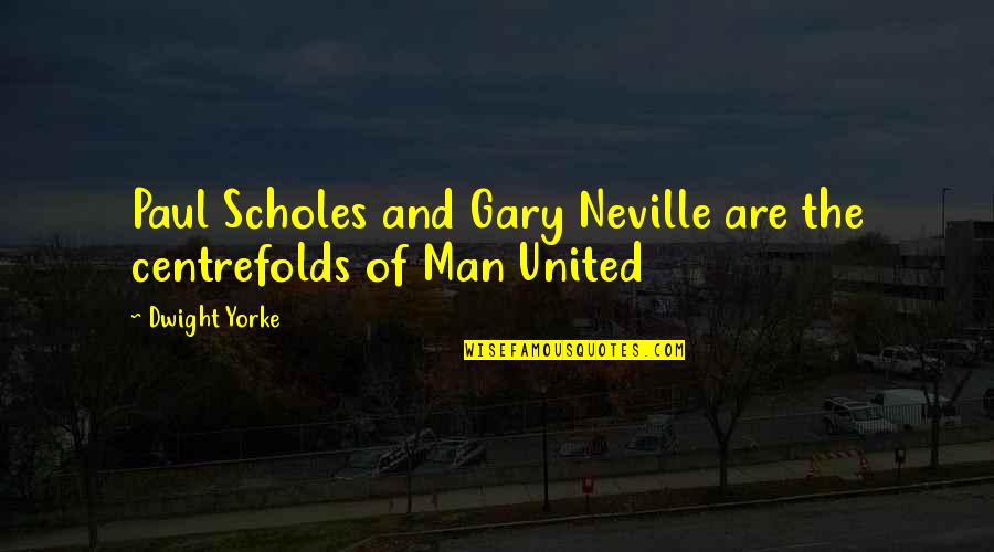 Unloving Relationship Quotes By Dwight Yorke: Paul Scholes and Gary Neville are the centrefolds