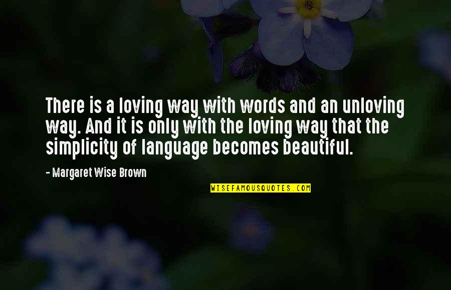 Unloving Way Quotes By Margaret Wise Brown: There is a loving way with words and