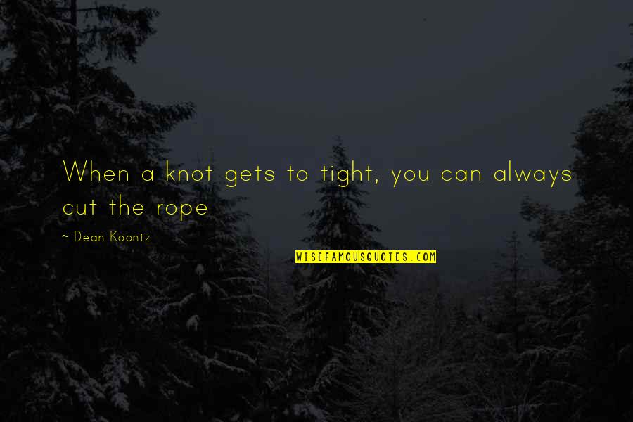 Unloyal Females Quotes By Dean Koontz: When a knot gets to tight, you can Unloyal Females Quotes By Dean Koontz: When a knot gets to tight, you can