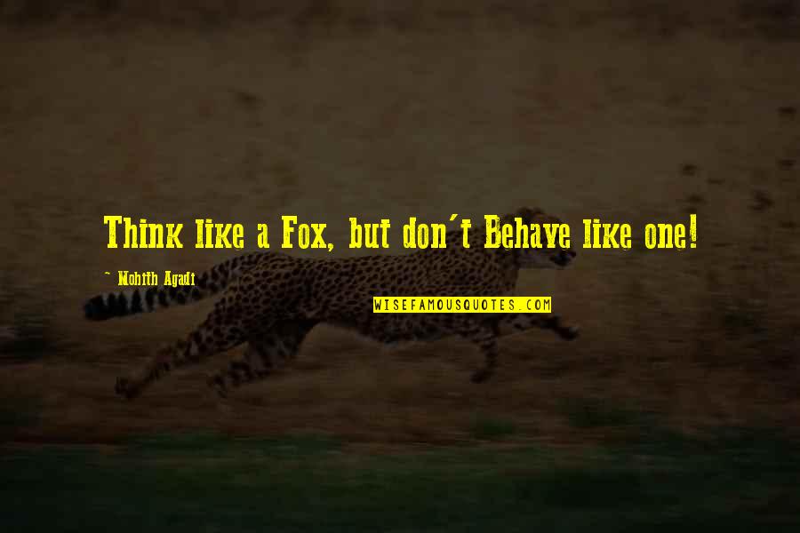 Unloyal Friends Quotes By Mohith Agadi: Think like a Fox, but don't Behave like