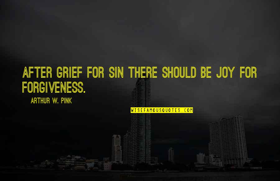 Unloyal Girlfriend Quotes By Arthur W. Pink: After grief for sin there should be joy Unloyal Girlfriend Quotes By Arthur W. Pink: After grief for sin there should be joy