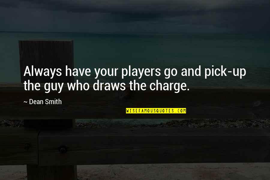 Unloyal Guy Quotes By Dean Smith: Always have your players go and pick-up the