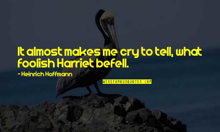 Unloyal Guy Quotes By Heinrich Hoffmann: It almost makes me cry to tell, what