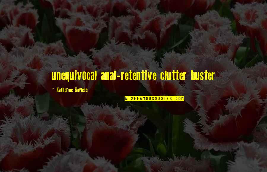 Unloyalty Quotes By Katherine Bayless: unequivocal anal-retentive clutter buster