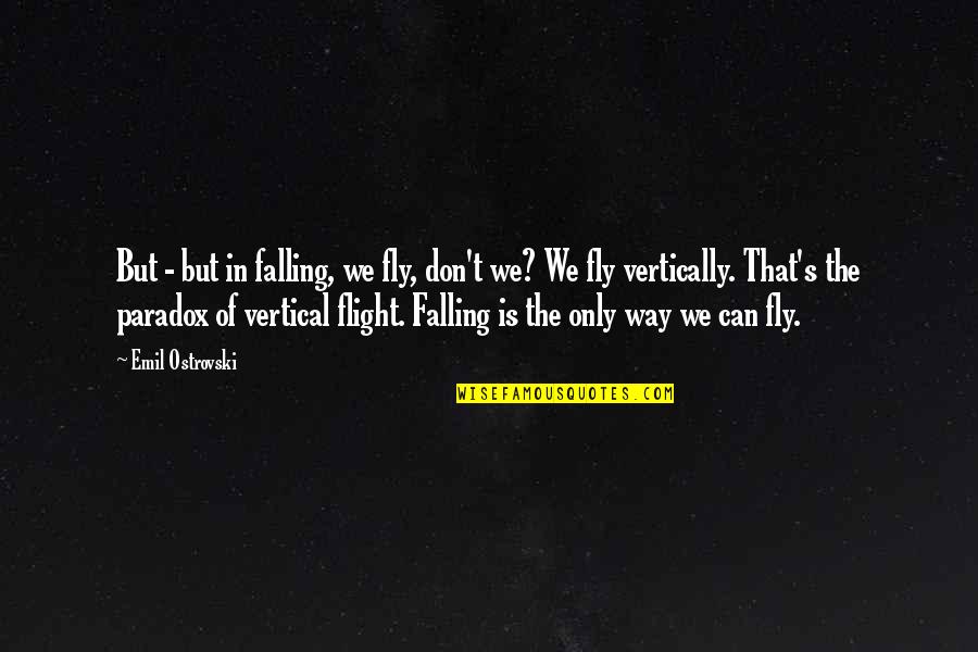 Unluckiest Girl In The World Quotes By Emil Ostrovski: But - but in falling, we fly, don't