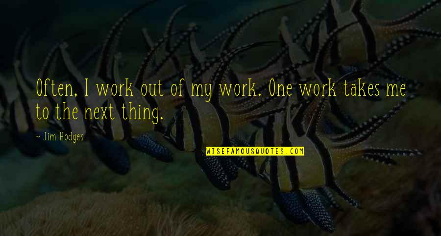 Unluckiest Man Quotes By Jim Hodges: Often, I work out of my work. One