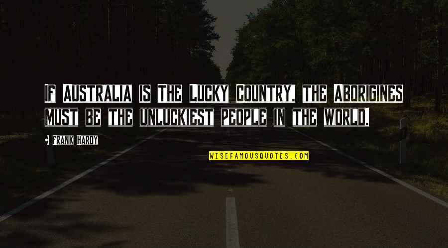 Unluckiest Quotes By Frank Hardy: If Australia is The Lucky Country, the Aborigines