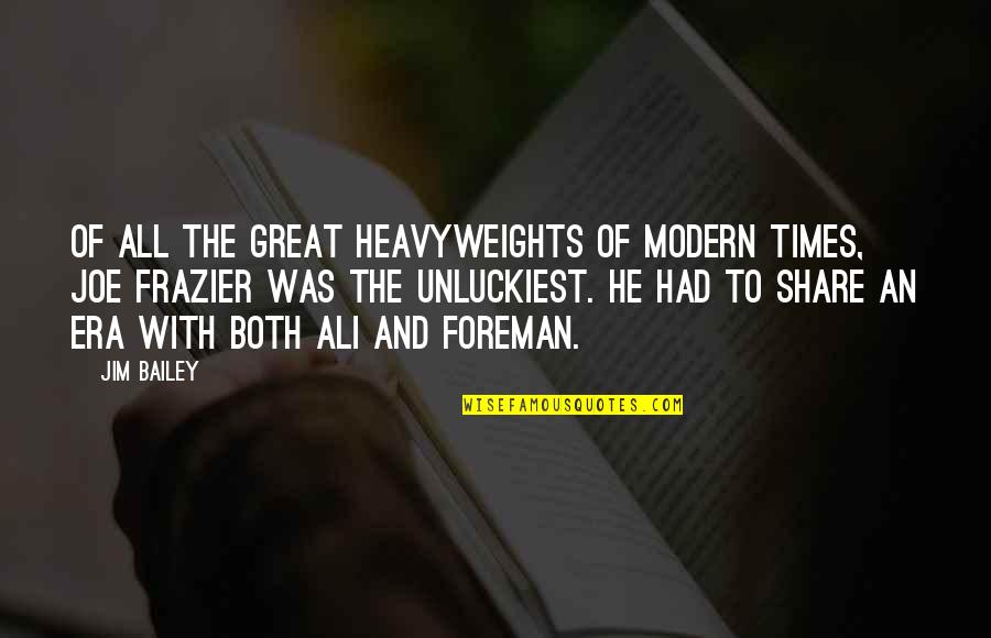 Unluckiest Quotes By Jim Bailey: Of all the great heavyweights of modern times,