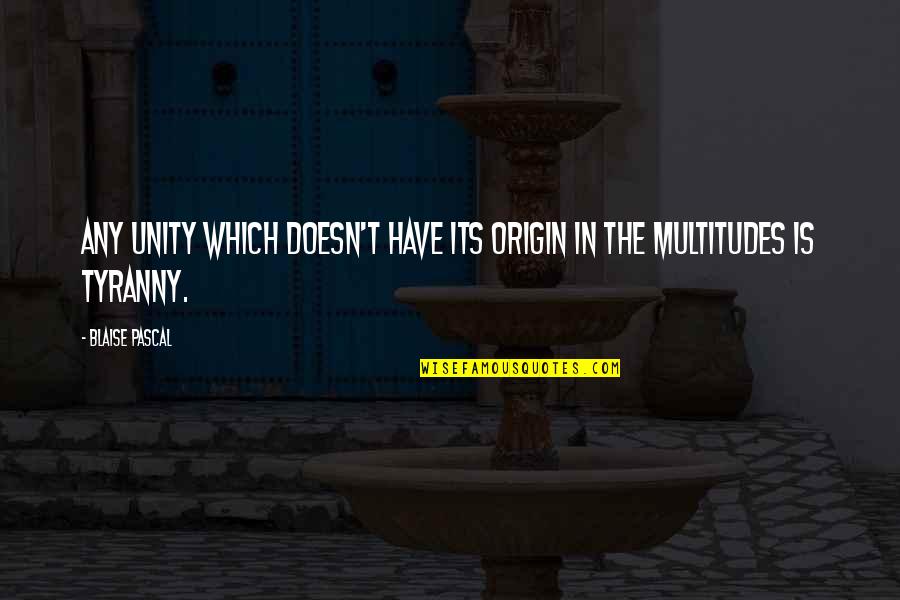 Unluckily Synonyms Quotes By Blaise Pascal: Any unity which doesn't have its origin in
