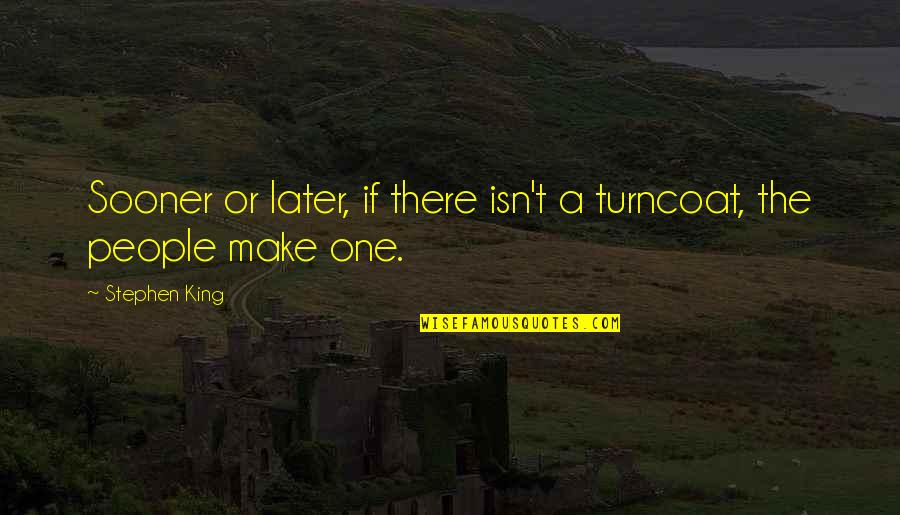 Unluckily Synonyms Quotes By Stephen King: Sooner or later, if there isn't a turncoat,