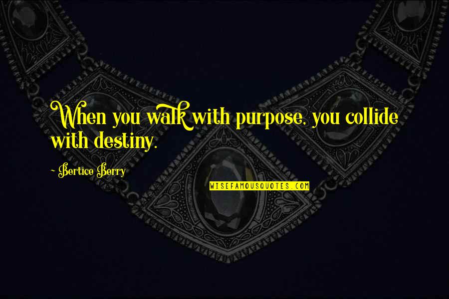 Unlucky In Love Quotes By Bertice Berry: When you walk with purpose, you collide with Unlucky In Love Quotes By Bertice Berry: When you walk with purpose, you collide with