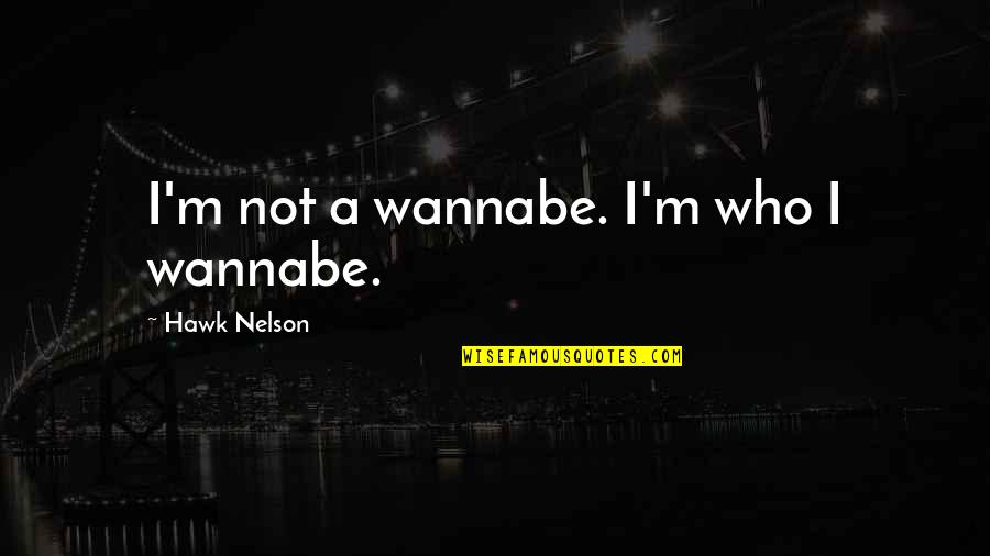 Unlucky In Love Quotes By Hawk Nelson: I'm not a wannabe. I'm who I wannabe. Unlucky In Love Quotes By Hawk Nelson: I'm not a wannabe. I'm who I wannabe.