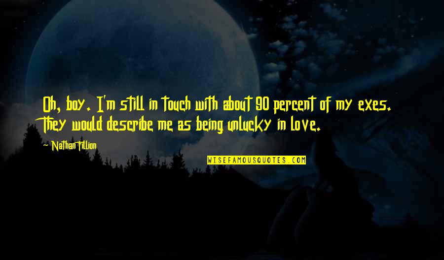 Unlucky In Love Quotes By Nathan Fillion: Oh, boy. I'm still in touch with about Unlucky In Love Quotes By Nathan Fillion: Oh, boy. I'm still in touch with about