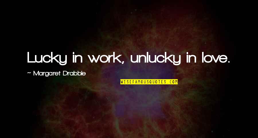 Unlucky Love Quotes By Margaret Drabble: Lucky in work, unlucky in love.