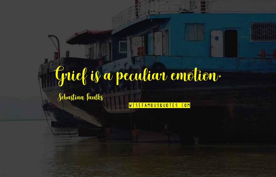 Unlucky Love Quotes By Sebastian Faulks: Grief is a peculiar emotion.