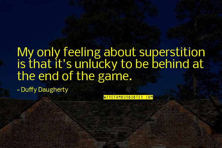 Unlucky Quotes By Duffy Daugherty: My only feeling about superstition is that it's