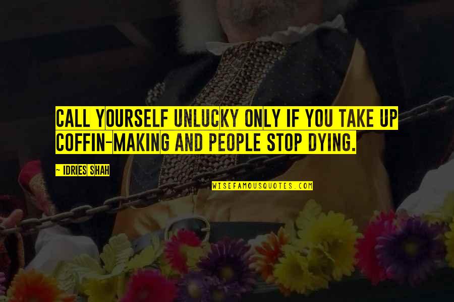 Unlucky Quotes By Idries Shah: Call yourself unlucky only if you take up