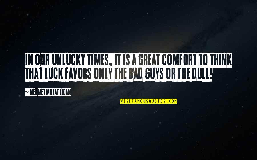 Unlucky Quotes By Mehmet Murat Ildan: In our unlucky times, it is a great