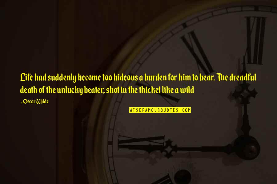 Unlucky Quotes By Oscar Wilde: Life had suddenly become too hideous a burden