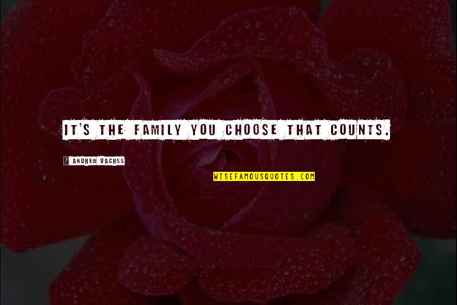 Unlucky Relationship Quotes By Andrew Vachss: It's the family you choose that counts.