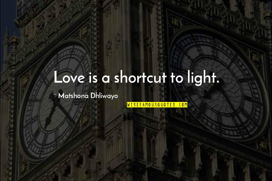 Unlucky Tamil Quotes By Matshona Dhliwayo: Love is a shortcut to light. Unlucky Tamil Quotes By Matshona Dhliwayo: Love is a shortcut to light.