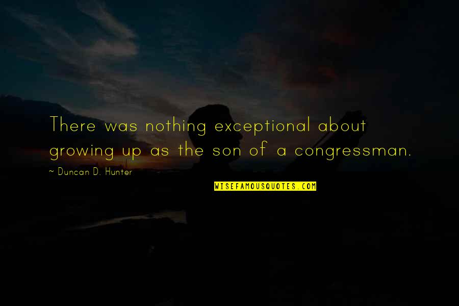 Unluss Quotes By Duncan D. Hunter: There was nothing exceptional about growing up as